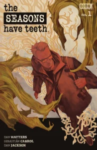 THE SEASONS HAVE TEETH #1 BOOM! Studios Written by: Dan Watters Art by: Sebastian Cabrol and Dan Jackson